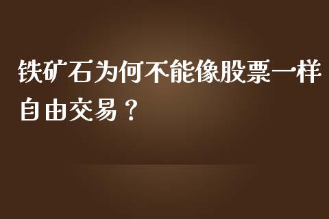 铁矿石为何不能像股票一样自由交易？_https://www.fansifence.com_国际期货_第1张