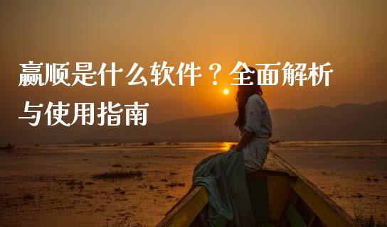 赢顺是什么软件？全面解析与使用指南_https://www.fansifence.com_恒指交易时间_第1张