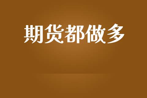 期货都做多_https://www.fansifence.com_国际期货行情_第1张
