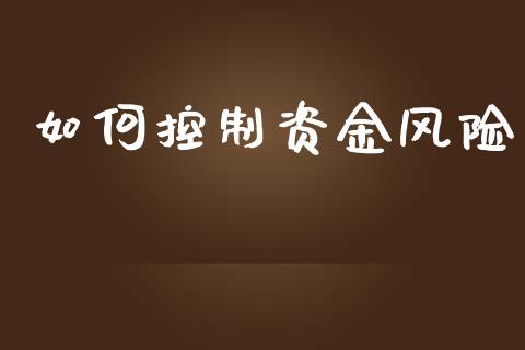 如何控制资金风险_https://www.fansifence.com_中国国际期货_第1张