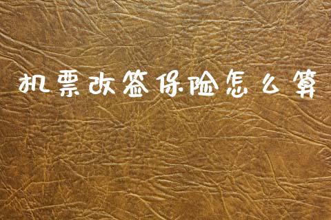 机票改签保险怎么算_https://www.fansifence.com_恒指交易时间_第1张
