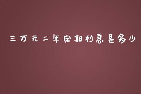 三万元二年定期利息是多少_https://www.fansifence.com_恒指交易时间_第1张