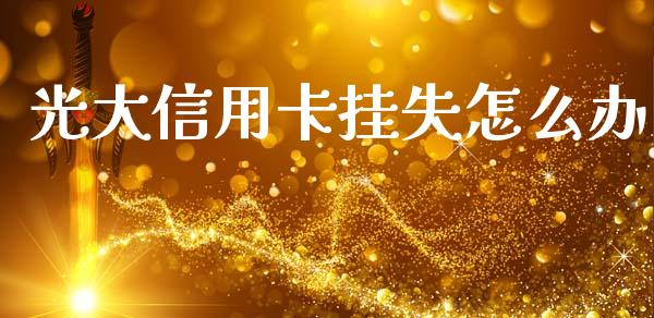 光大信用卡挂失怎么办_https://www.fansifence.com_中国国际期货_第1张