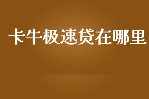卡牛极速贷在哪里_https://www.fansifence.com_国际期货_第1张