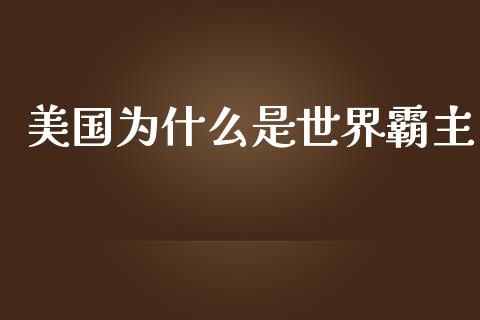 美国为什么是世界霸主_https://www.fansifence.com_中国国际期货_第1张