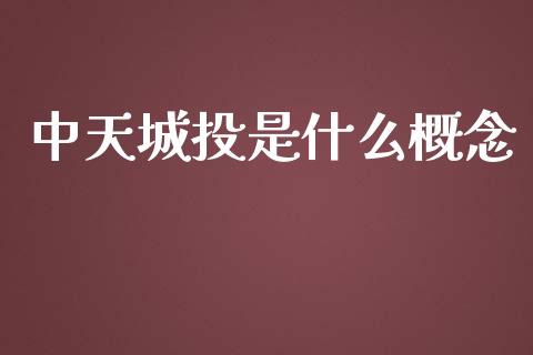中天城投是什么概念_https://www.fansifence.com_国际期货行情_第1张