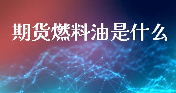 期货燃料油是什么_https://www.fansifence.com_国际期货行情_第1张