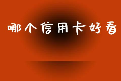 哪个信用卡好看_https://www.fansifence.com_中国国际期货_第1张
