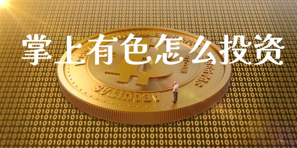 掌上有色怎么投资_https://www.fansifence.com_国际期货_第1张