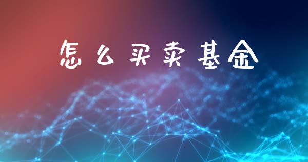 怎么买卖基金_https://www.fansifence.com_恒指交易时间_第1张