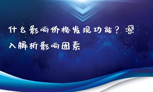 什么影响价格发现功能？深入解析影响因素_https://www.fansifence.com_中国国际期货_第1张