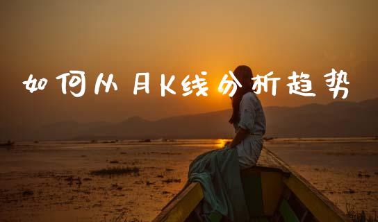 如何从月K线分析趋势_https://www.fansifence.com_国际期货行情_第1张