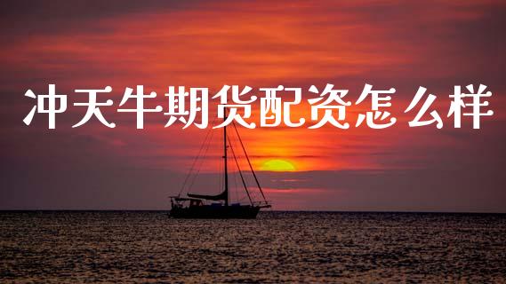 冲天牛期货配资怎么样_https://www.fansifence.com_恒指交易时间_第1张