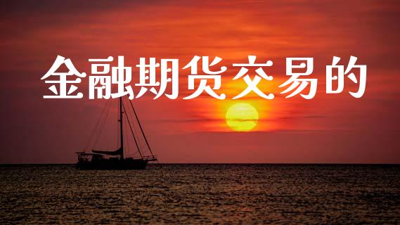 金融期货交易的_https://www.fansifence.com_中国国际期货_第1张