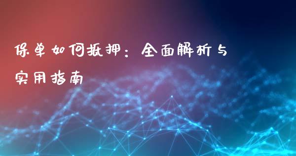 保单如何抵押：全面解析与实用指南_https://www.fansifence.com_国际期货行情_第1张