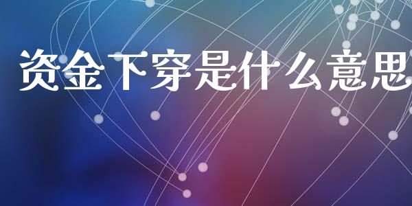 资金下穿是什么意思_https://www.fansifence.com_恒指交易时间_第1张