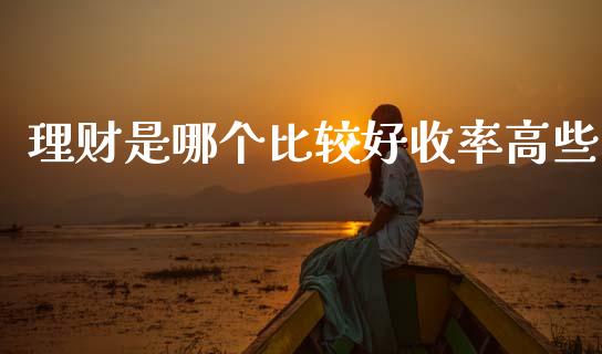 理财是哪个比较好收率高些_https://www.fansifence.com_恒指交易时间_第1张