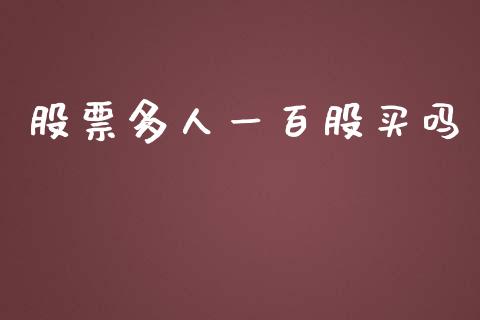 股票多人一百股买吗_https://www.fansifence.com_中国国际期货_第1张