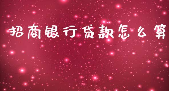 招商银行贷款怎么算_https://www.fansifence.com_国际期货行情_第1张