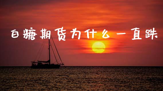 白糖期货为什么一直跌_https://www.fansifence.com_国际期货_第1张