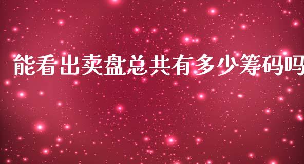 能看出卖盘总共有多少筹码吗_https://www.fansifence.com_国际期货_第1张
