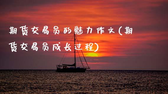 期货交易员的魅力作文(期货交易员成长过程)_https://www.fansifence.com_国际期货行情_第1张