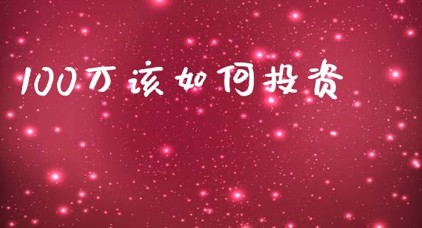 100万该如何投资_https://www.fansifence.com_国际期货行情_第1张
