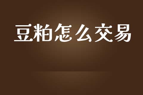 豆粕怎么交易_https://www.fansifence.com_恒指交易时间_第1张