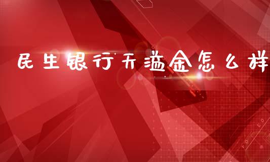 民生银行天溢金怎么样_https://www.fansifence.com_国际期货_第1张