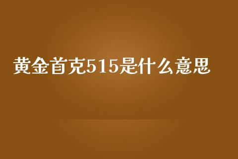 黄金首克515是什么意思_https://www.fansifence.com_国际期货_第1张