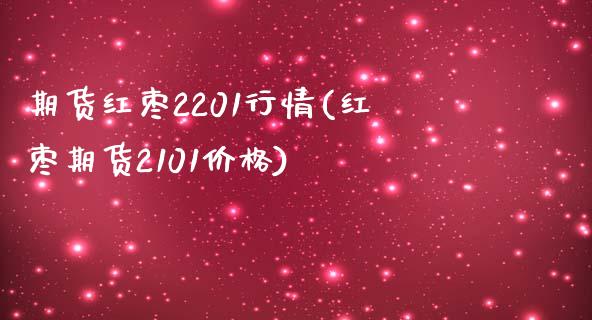 期货红枣2201行情(红枣期货2101价格)_https://www.fansifence.com_国际期货行情_第1张