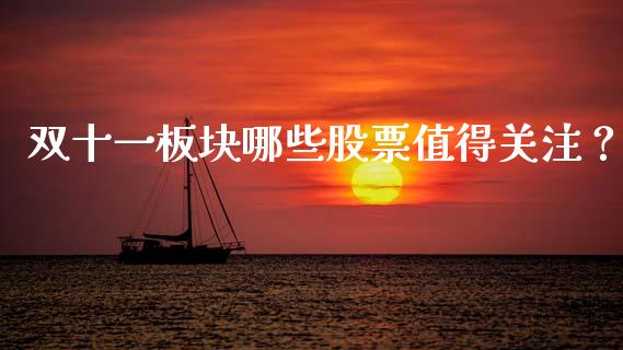 双十一板块哪些股票值得关注？_https://www.fansifence.com_中国国际期货_第1张