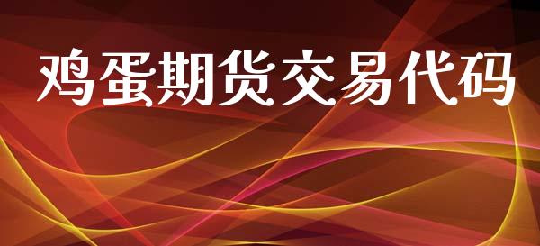 鸡蛋期货交易代码_https://www.fansifence.com_中国国际期货_第1张