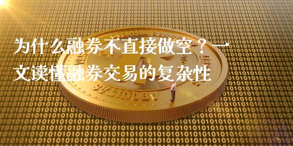 为什么融券不直接做空？一文读懂融券交易的复杂性_https://www.fansifence.com_国际期货_第1张