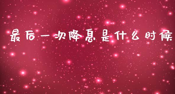 最后一次降息是什么时候_https://www.fansifence.com_国际期货_第1张