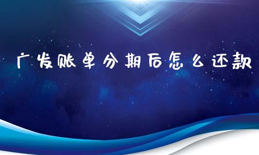 广发账单分期后怎么还款_https://www.fansifence.com_国际期货行情_第1张