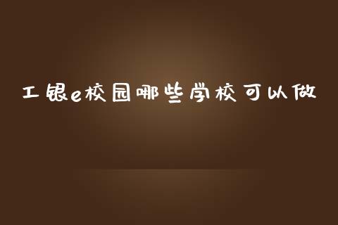 工银e校园哪些学校可以做_https://www.fansifence.com_恒指交易时间_第1张
