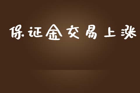 保证金交易上涨_https://www.fansifence.com_恒指交易时间_第1张