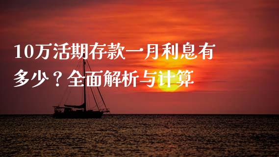 10万活期存款一月利息有多少？全面解析与计算_https://www.fansifence.com_国际期货行情_第1张