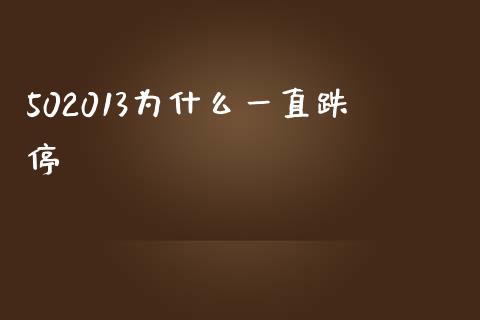 502013为什么一直跌停_https://www.fansifence.com_中国国际期货_第1张