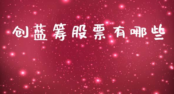 创蓝筹股票有哪些_https://www.fansifence.com_中国国际期货_第1张