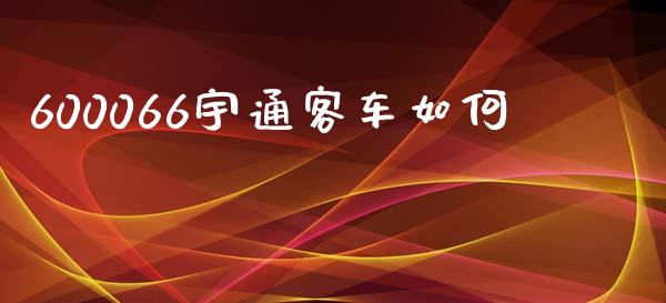 600066宇通客车如何_https://www.fansifence.com_恒指交易时间_第1张