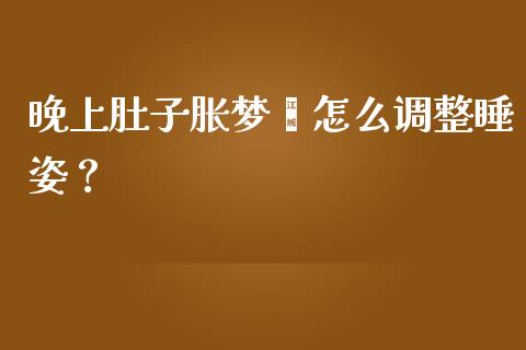 晚上肚子胀梦魇怎么调整睡姿?_中国国际期货_第1张_国际期货_中国国际期货_恒指交易时间_国际期货行情 晚上肚子胀梦魇怎么调整睡姿?_https://www.fansifence.com_中国国际期货_第1张