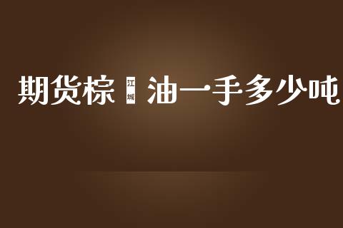 期货棕榈油一手多少吨_https://www.fansifence.com_国际期货行情_第1张