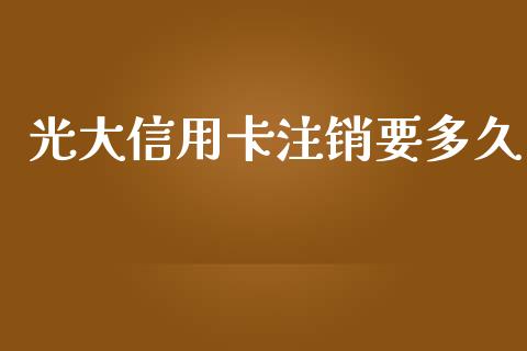 光大信用卡注销要多久_https://www.fansifence.com_国际期货行情_第1张