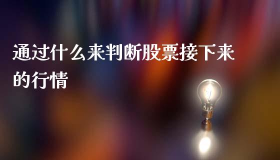 通过什么来判断股票接下来的行情_https://www.fansifence.com_国际期货_第1张