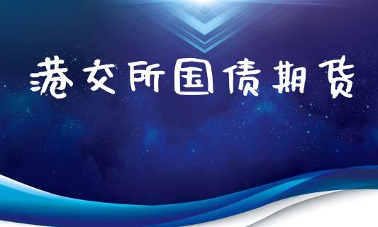 港交所国债期货_https://www.fansifence.com_国际期货行情_第1张