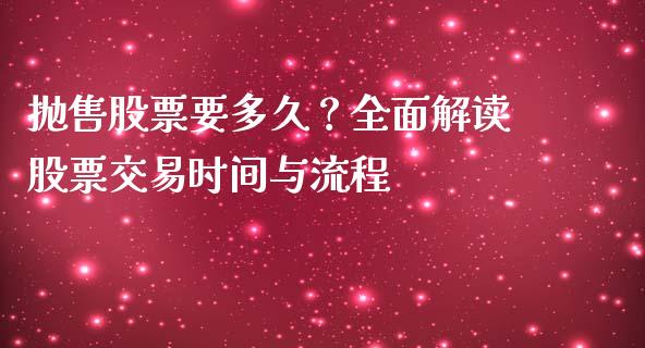 抛售股票要多久？全面解读股票交易时间与流程_https://www.fansifence.com_国际期货行情_第1张