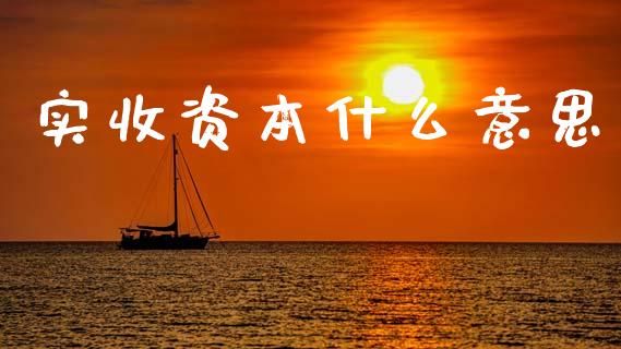 实收资本什么意思_中国国际期货_第1张_国际期货_中国国际期货_恒指交易时间_国际期货行情 实收资本什么意思_https://www.fansifence.com_中国国际期货_第1张