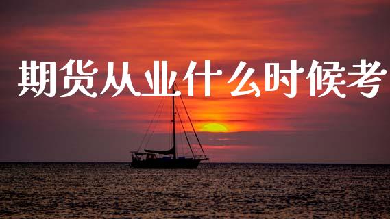 期货从业什么时候考_https://www.fansifence.com_恒指交易时间_第1张